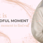 What is a mindful moment