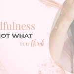 Mindfulness is not what you think