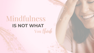Mindfulness is not what you think