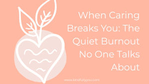when caring breaths you the quiet burnout no-one talks about